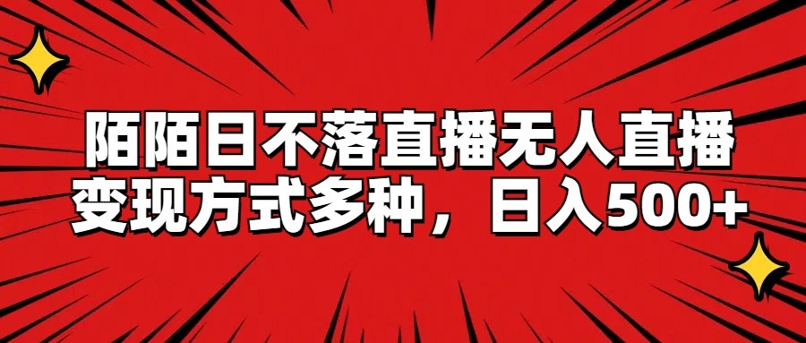 陌陌日不落直播无人直播，变现方式多种，日入500+网赚项目-副业赚钱-互联网创业-资源整合轻创联盟