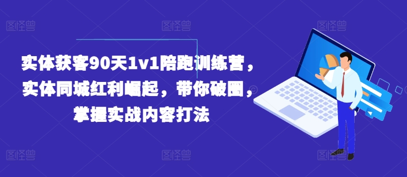 实体获客90天1v1陪跑训练营，实体同城红利崛起，带你破圈，掌握实战内容打法-不晚学院