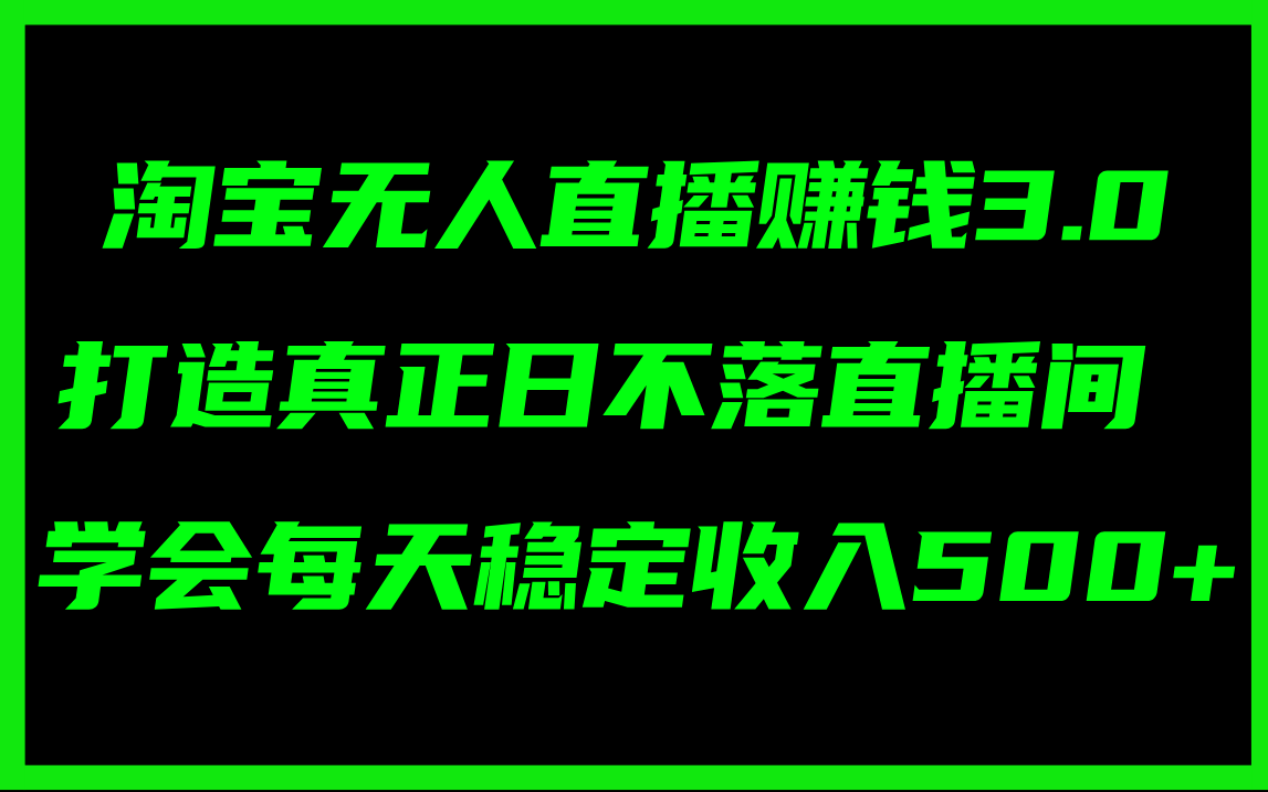 淘宝无人直播赚钱3.0，打造真正日不落直播间 ，学会每天稳定收入500+-梦落网