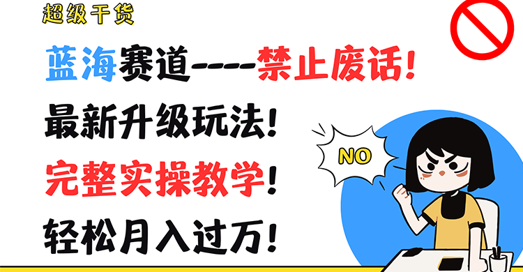 超级干货！蓝海赛道-禁止废话！最新升级玩法！完整实操教学！轻松月入过万！网赚项目-副业赚钱-互联网创业-资源整合四水哥网创网赚