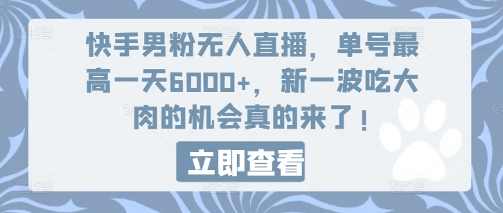 快手男粉无人直播，单号最高一天6000+，新一波吃大肉的机会真的来了网赚项目-副业赚钱-互联网创业-资源整合轻创联盟