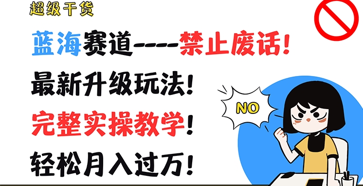 超级干货，蓝海赛道-禁止废话，最新升级玩法，完整实操教学，轻松月入过万网赚项目-副业赚钱-互联网创业-资源整合轻创联盟