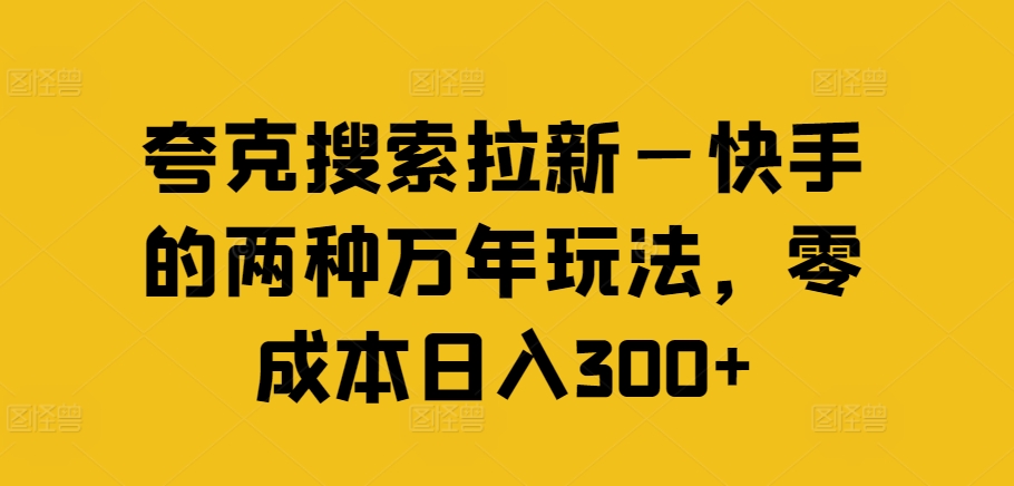 夸克搜索拉新—快手的两种万年玩法，零成本日入300+-不晚学院