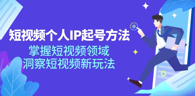 短视频个人IP起号方法，掌握 短视频领域，洞察 短视频新玩法（68节完整）-梦落网