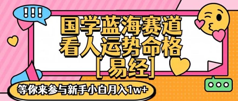 国学蓝海赋能赛道，零基础学习，手把手教学独一份新手小白月入1W+网赚项目-副业赚钱-互联网创业-资源整合歪妹网赚