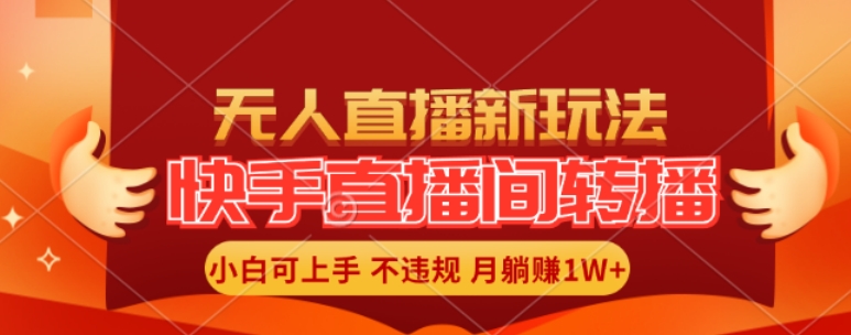 快手直播间全自动转播玩法，全人工无需干预，小白月入1W+轻松实现-北漠网络