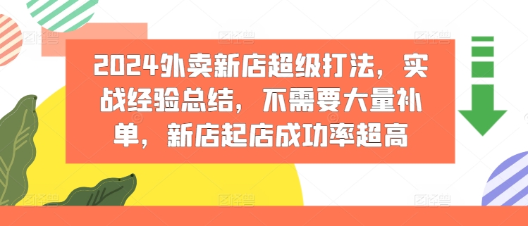 【第8086期】2024外卖新店超级打法，实战经验总结，不需要大量补单，新店起店成功率超高