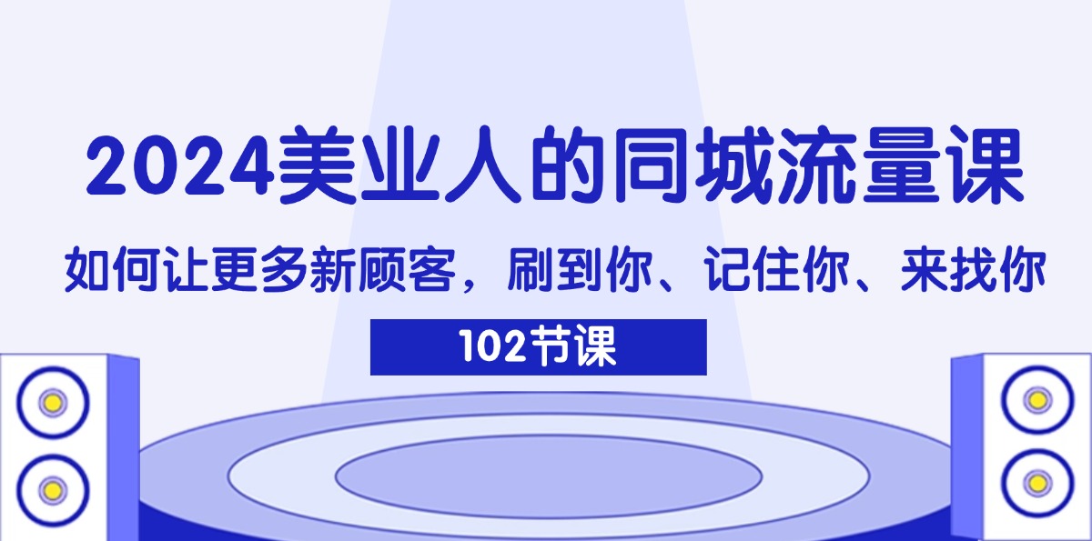 2024美业人的同城流量课：如何让更多新顾客，刷到你、记住你、来找你-北漠网络