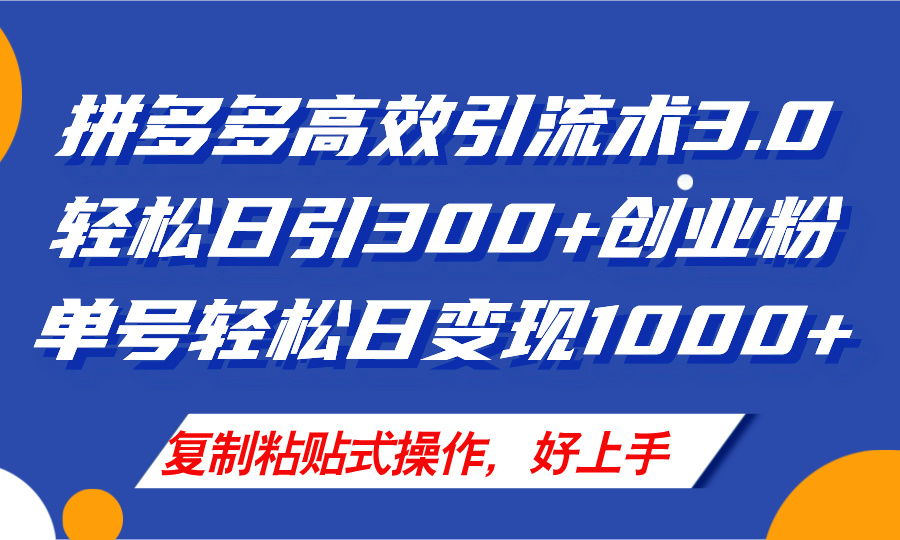 拼多多店铺引流技术3.0，日引300+付费创业粉，单号轻松日变现1000+网赚项目-副业赚钱-互联网创业-资源整合四水哥网创网赚