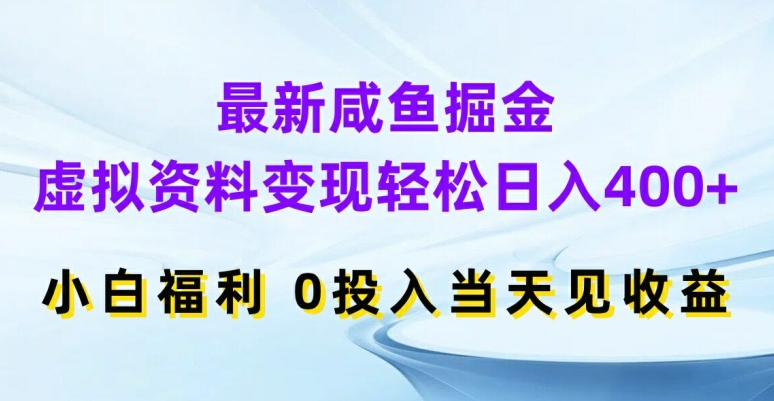 【第8103期】最新咸鱼掘金，虚拟资料变现，轻松日入400+，小白福利，0投入当天见收益