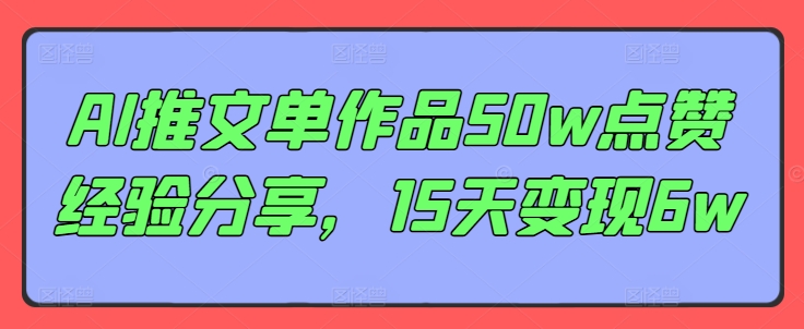 【第8106期】AI推文单作品50w点赞经验分享，15天变现6w