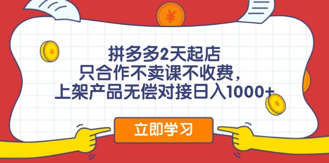 拼多多2天起店，只合作不卖课不收费，上架产品无偿对接日入1000+网赚项目-副业赚钱-互联网创业-资源整合轻创联盟