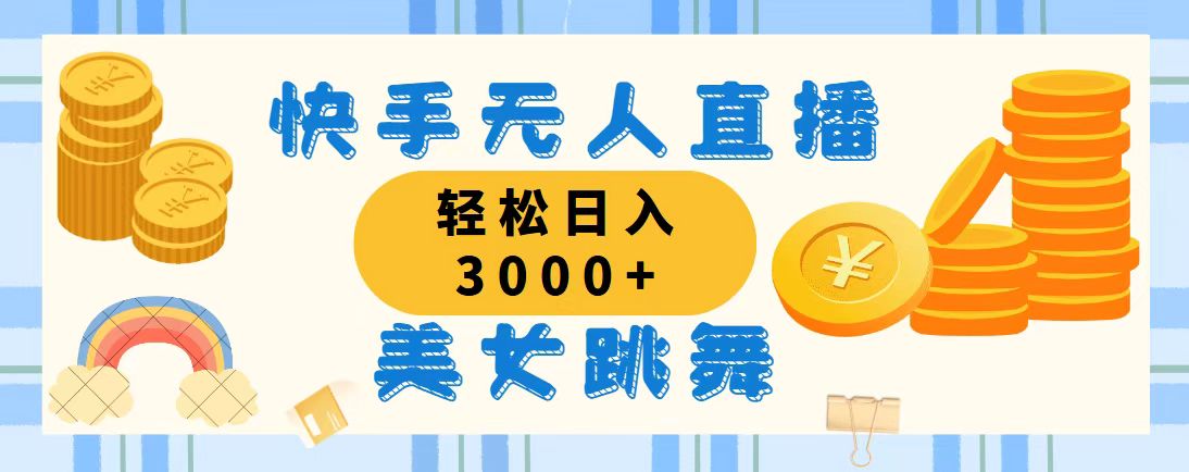 快手无人直播美女跳舞，轻松日入3000+，蓝海赛道，上手简单，搭建完成…网赚项目-副业赚钱-互联网创业-资源整合四水哥网创网赚