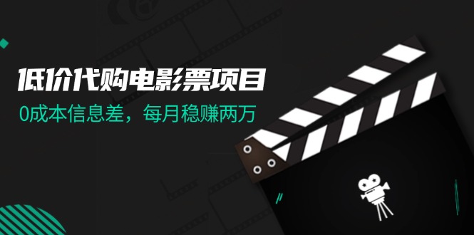 低价代购电影票项目，0成本信息差，每月稳赚两万！网赚项目-副业赚钱-互联网创业-资源整合歪妹网赚