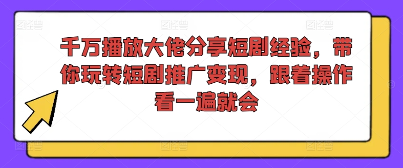 千万播放大佬分享短剧经验，带你玩转短剧推广变现，跟着操作看一遍就会-不晚学院