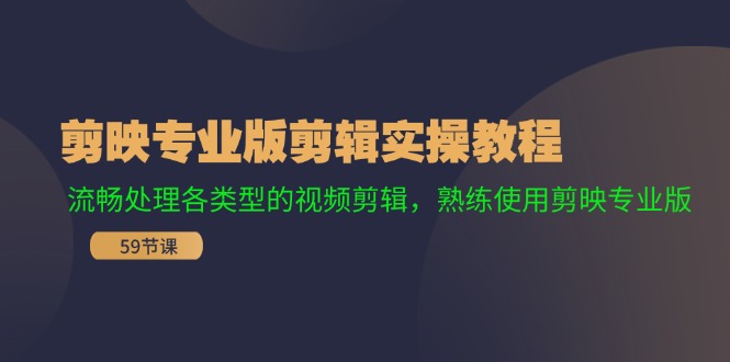 剪映专业版剪辑实操教程：流畅处理各类型的视频剪辑，熟练使用剪映专业版网赚项目-副业赚钱-互联网创业-资源整合财智网赚