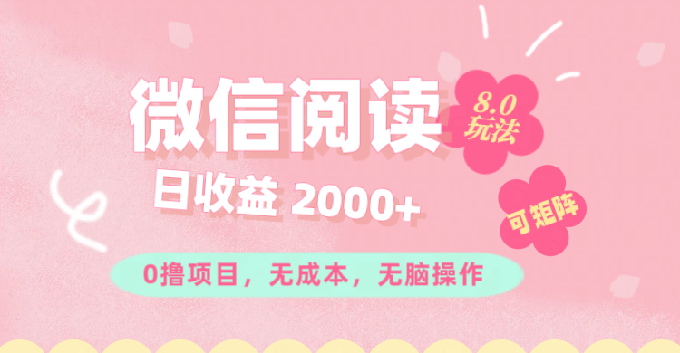 微信阅读8.0玩法！！0撸，没有任何成本有手就行可矩阵，一小时入200+网赚项目-副业赚钱-互联网创业-资源整合四水哥网创网赚