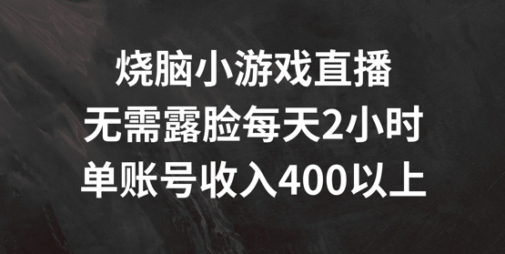 烧脑小游戏直播，无需露脸每天2小时，单账号日入400+-不晚学院