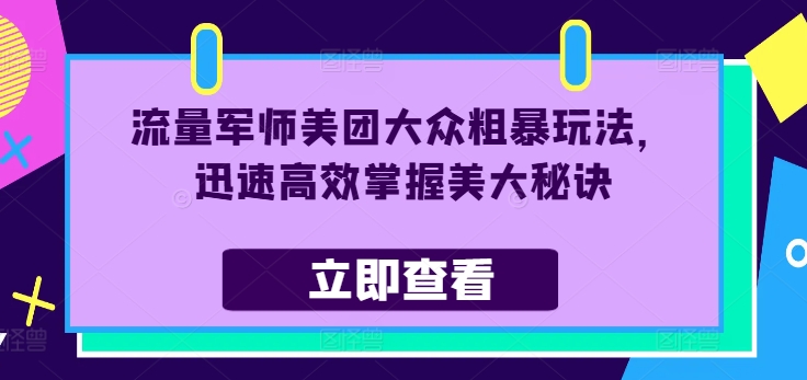 流量军师美团大众粗暴玩法，迅速高效掌握美大秘诀网赚项目-副业赚钱-互联网创业-资源整合四水哥网创网赚