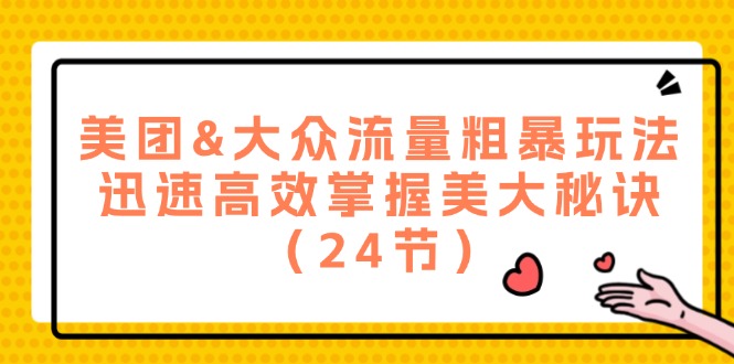 美团&大众流量粗暴玩法，迅速高效掌握美大秘诀（24节）网赚教程-副业赚钱-互联网创业-手机赚钱-网赚项目-98副业网-精品课程-知识付费-网赚创业网98副业网