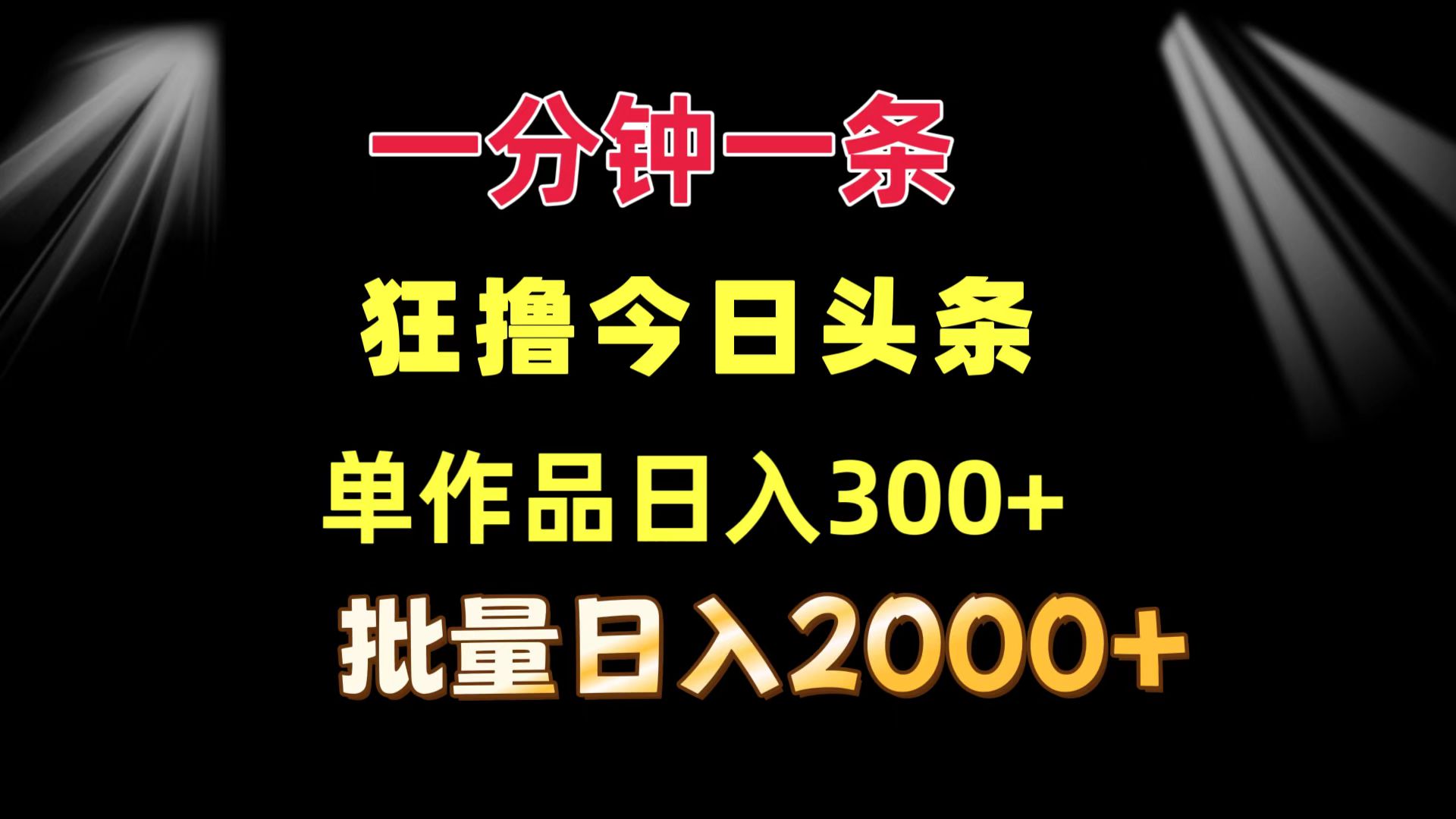 一分钟一条  狂撸今日头条 单作品日收益300+  批量日入2000+网赚项目-副业赚钱-互联网创业-资源整合四水哥网创网赚