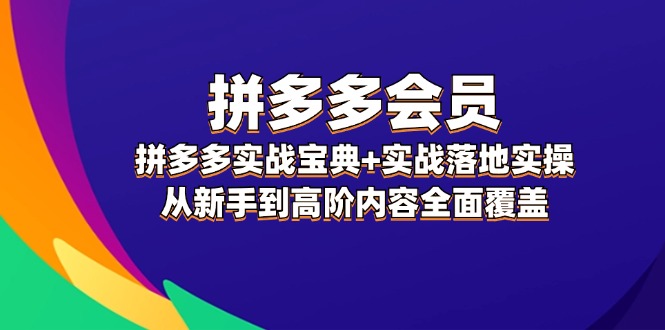 拼多多会员实战宝典+实战落地实操，从新手到高阶内容全面覆盖网赚项目-副业赚钱-互联网创业-资源整合四水哥网创网赚