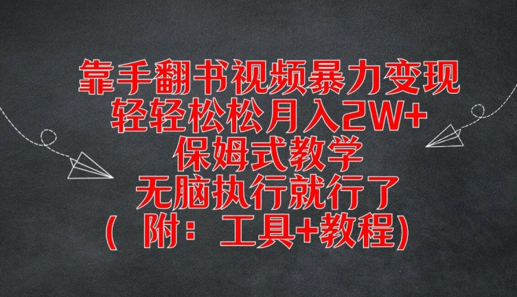 【第8127期】靠手翻书视频暴力变现，轻轻松松月入2W+，保姆式教学，无脑执行就行了(附：工具+教程)