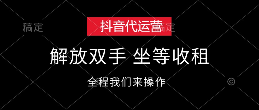 抖音代运营，解放双手，坐等收租网赚项目-副业赚钱-互联网创业-资源整合四水哥网创网赚