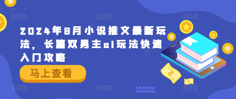 2024年8月小说推文最新玩法，长篇双男主ai玩法快速入门攻略-不晚学院