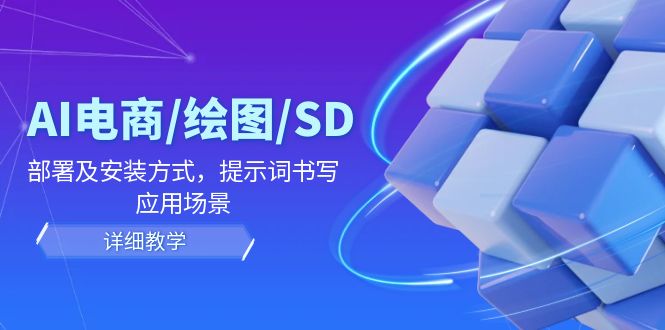 AI-电商/绘图/SD/详细教程：部署与安装方式，提示词-书写，应用场景网赚项目-副业赚钱-互联网创业-资源整合歪妹网赚