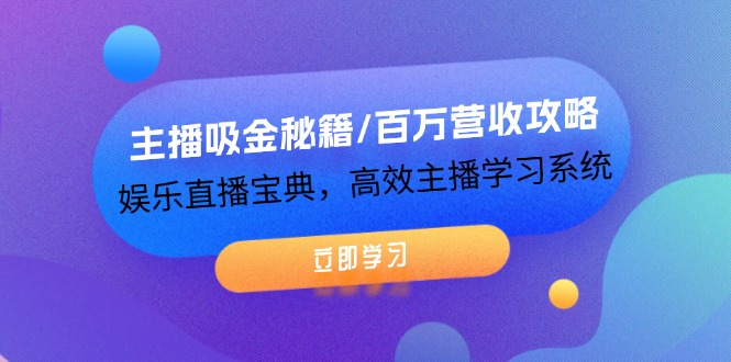 主播吸金秘籍/百万营收攻略，娱乐直播宝典，高效主播学习系统网赚项目-副业赚钱-互联网创业-资源整合歪妹网赚