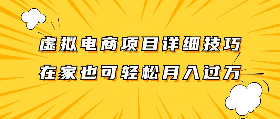 虚拟电商项目详细技巧拆解，保姆级教程，在家也可以轻松月入过万。网赚项目-副业赚钱-互联网创业-资源整合四水哥网创网赚