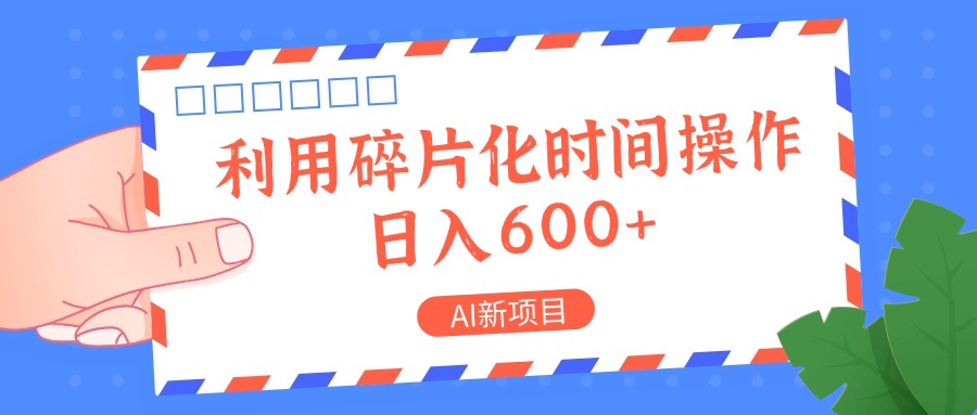 AI新项目，利用碎片化时间操作，日入一两张网赚项目-副业赚钱-互联网创业-资源整合四水哥网创网赚