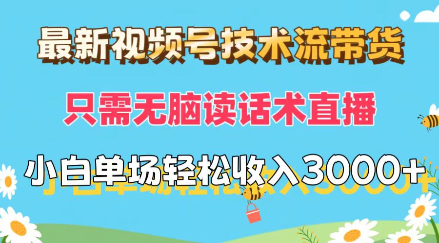 最新视频号技术流带货，只需无脑读话术直播，小白单场直播纯收益也能轻…网赚项目-副业赚钱-互联网创业-资源整合歪妹网赚