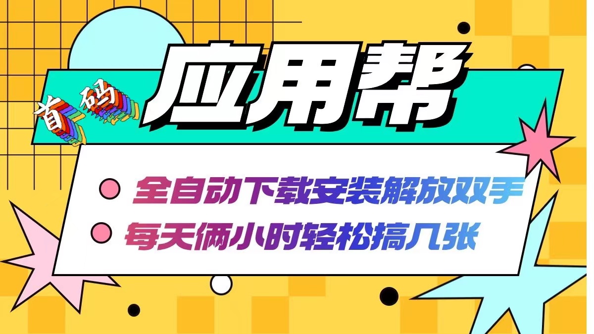 应用帮下载安装拉新玩法 全自动下载安装到卸载 每天俩小时轻松搞几张网赚项目-副业赚钱-互联网创业-资源整合四水哥网创网赚