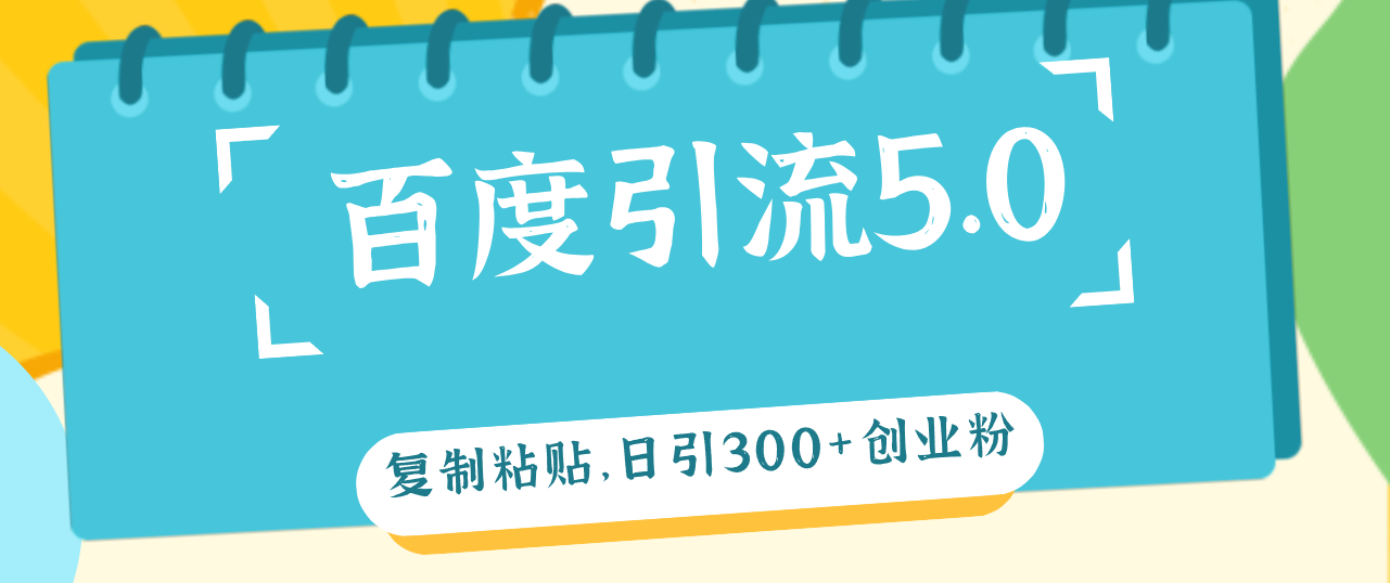 百度引流5.0，复制粘贴，日引300+创业粉，加爆你的微信网赚项目-副业赚钱-互联网创业-资源整合轻创联盟