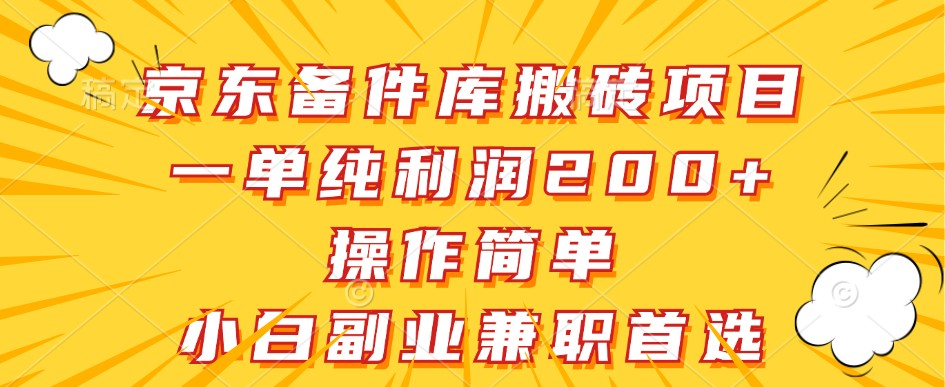 京东备件库搬砖项目，一单纯利润200+，操作简单，小白副业兼职首选网赚项目-副业赚钱-互联网创业-资源整合四水哥网创网赚