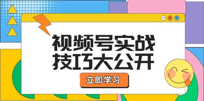 视频号实战技巧大公开：选题拍摄、运营推广、直播带货一站式学习网赚项目-副业赚钱-互联网创业-资源整合四水哥网创网赚