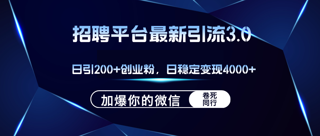 招聘平台日引流200+创业粉，加爆微信，日稳定变现4000+-不晚学院