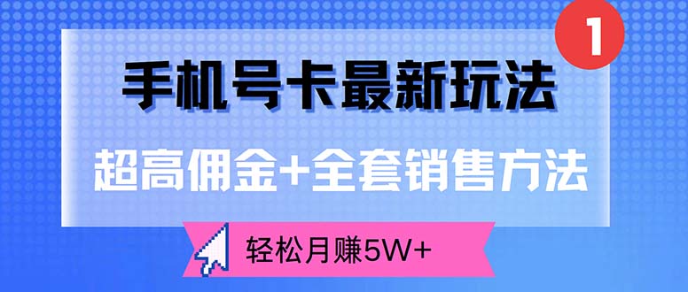 手机号卡最新玩法，超高佣金+全套销售方法，轻松月赚5W+