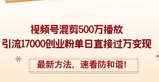 精华帖视频号混剪500万播放引流17000创业粉，单日直接过万变现，最新方…网赚项目-副业赚钱-互联网创业-资源整合四水哥网创网赚