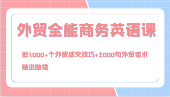 外贸全能商务英语课，把1000+个外贸成交技巧+2000句外贸话术，装进脑袋（144节）网赚项目-副业赚钱-互联网创业-资源整合四水哥网创网赚