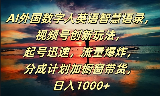 AI外国数字人英语智慧语录，视频号创新玩法，起号迅速，流量爆炸，日入1k+