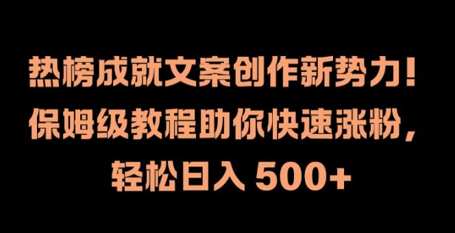 热榜成就文案创作新势力，保姆级教程助你快速涨粉，轻松日入 500+-梦落网