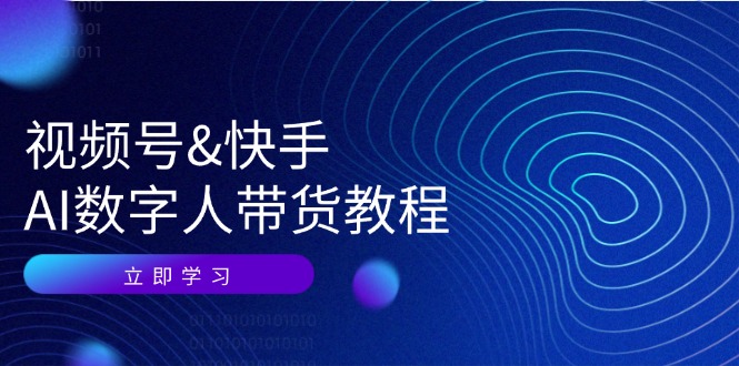 视频号&快手-AI数字人带货教程：认知、技术、运营、拓展与资源变现-梦落网