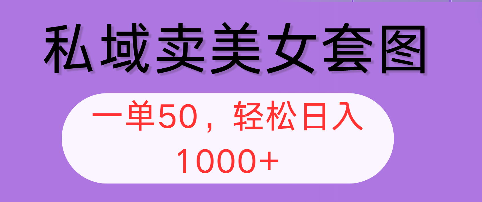 私域卖美女套图，全网各个平台可做，一单50，轻松日入1000+-不晚学院