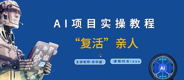 AI项目实操教程，“复活”亲人【9节视频课程】-不晚学院