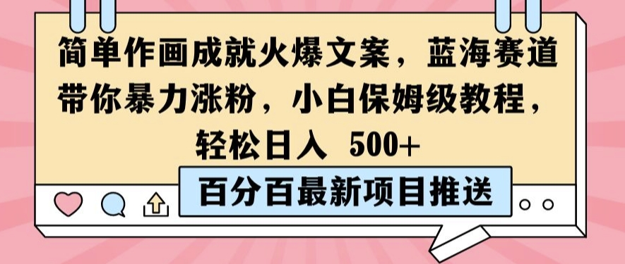 简单作画成就火爆文案，蓝海赛道带你暴力涨粉，小白保姆级教程，轻松日入5张网赚项目-副业赚钱-互联网创业-资源整合四水哥网创网赚