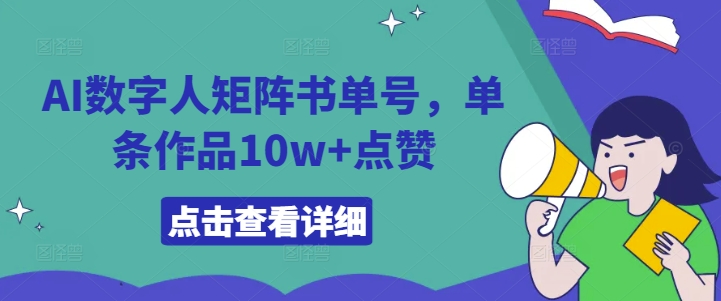 AI数字人矩阵书单号，单条作品10w+点赞网赚项目-副业赚钱-互联网创业-资源整合轻创联盟