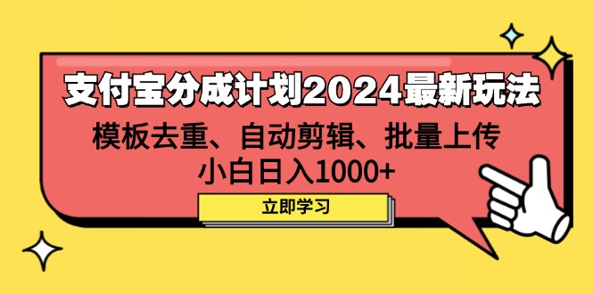 支付宝分成计划2024最新玩法 模板去重、剪辑、批量上传 小白日入1000+-不晚学院